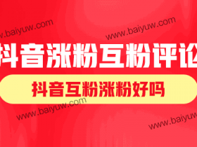抖音涨粉互粉评论,抖音互粉涨粉好吗?