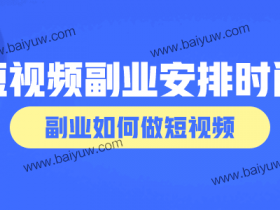 短视频副业怎么安排时间?副业如何做短视频?