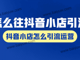 怎么往抖音小店引流,抖音小店怎么引流运营?