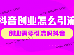 创业需要引流吗抖音?抖音创业怎么引流?