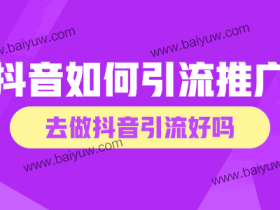抖音如何引流如何推广?去做抖音引流好吗?