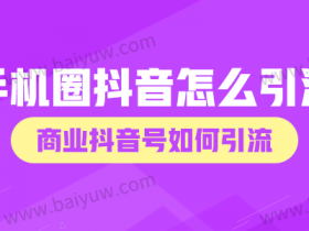 手机圈抖音怎么引流?商业抖音号如何引流?