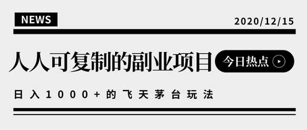 副业项目《可复制撸飞天茅台玩法，日入1000+》