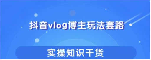 短视频运营《抖音vlog博主赚钱玩法和实操知识》