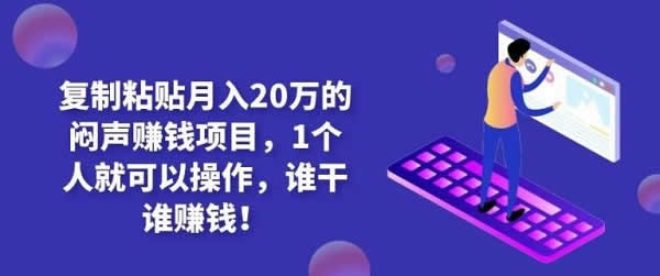 副业项目《复制粘贴月入20万的闷声赚钱项目》