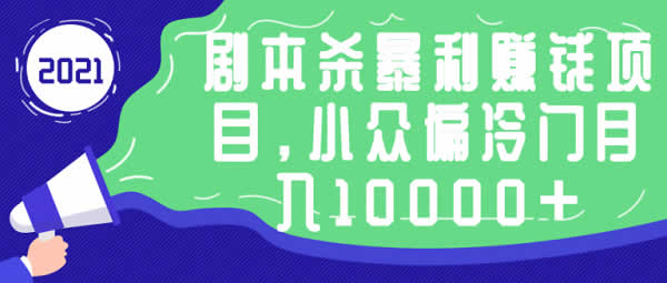 副业项目《剧本杀暴利赚钱项目，小众偏冷门月入10000+》