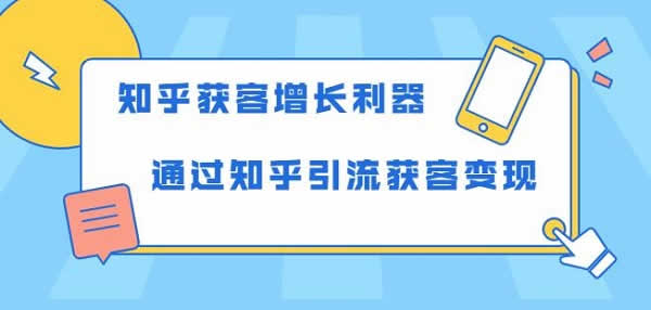 自媒体副业《知乎获客利器,利用知乎引流变现攻略》视频教程
