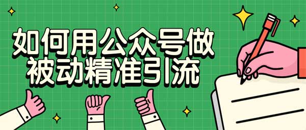 副业引流《如何用公众号做被动精准引流》视频教程