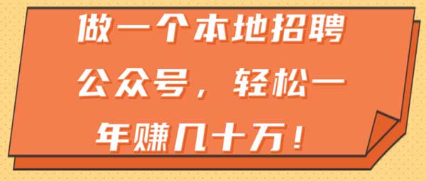 副业项目《做一个本地招聘公众号，轻松一年赚几十万》