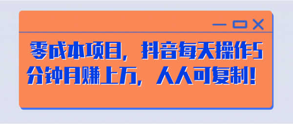 短视频副业《零成本抖音可复制项目，每天5分钟月入10000+》