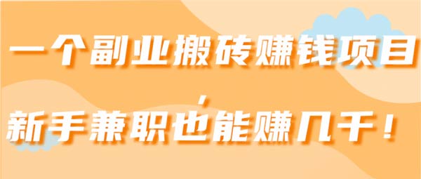 副业项目《新手兼职搬砖也能赚几千》