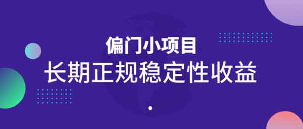 副业项目《偏门小项目,长期正规稳定性收益》视频教程