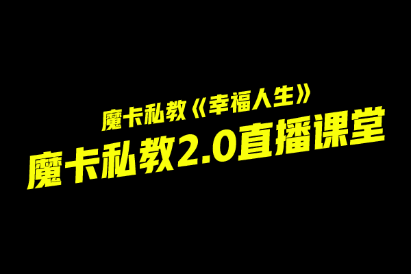 魔卡私教2.0《幸福人生》私教2.0直播课堂