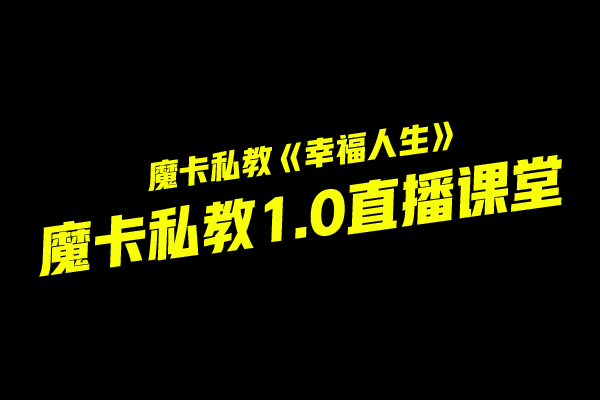 魔卡私教2.0《幸福人生》私教1.0直播课堂视频教程