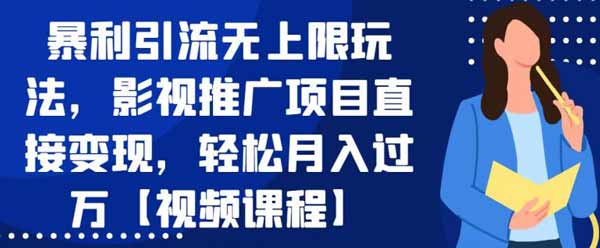 副业提升《无上限引流玩法,影视推广项目直接变现》视频教程