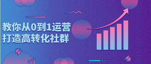 自媒体《教你从0到1运营打造高转化社群》视频教程