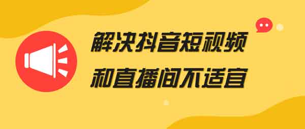 短视频《解决抖音短视频和直播间不适宜》