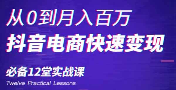 电商运营《从0到月入百万， 抖音电商快速变现必备12堂实战课》