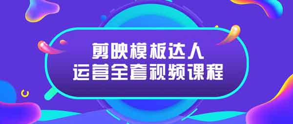 短视频《剪映模板达人运营》视频教程