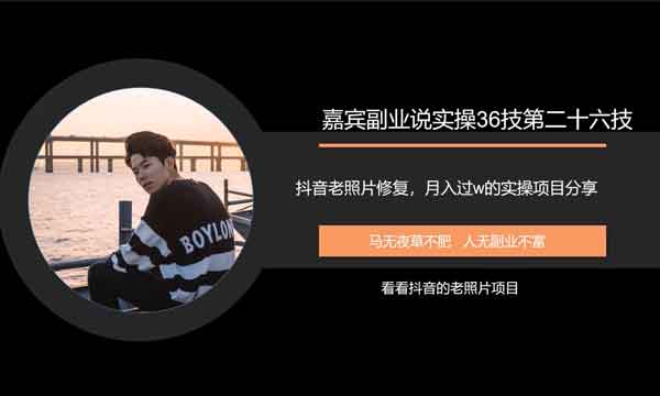 抖音副业《抖音老照片修复,月入过万的项目引流分享》视频教程