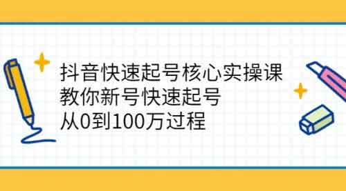 抖音副业《抖音快速起号核心实操课：教你新号快速起号》