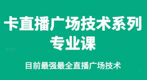 直播副业《卡直播广场技术系列专业课》视频教程
