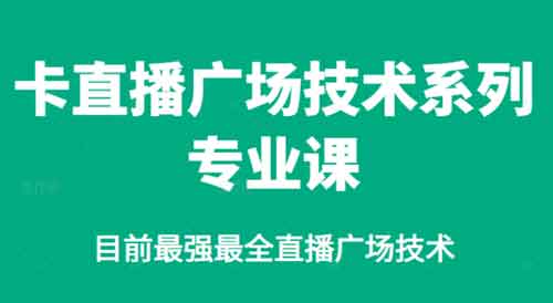 直播副业《卡直播广场技术系列专业课》