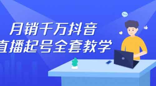 抖音副业《月销千万抖音直播起号全套教学》