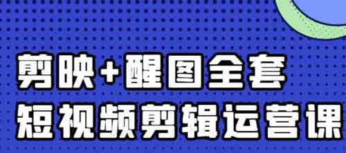 短视频副业《短视频剪辑运营实操班 0基础教学七天入门到精通》