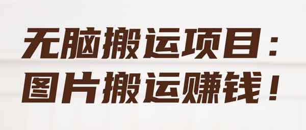 副业推荐:无脑搬运项目 图片搬运开展副业