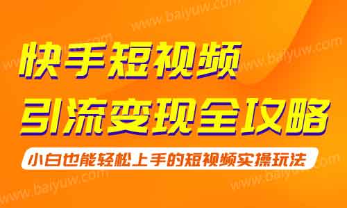 短视频《快手短视频引流变现全攻略》视频教程