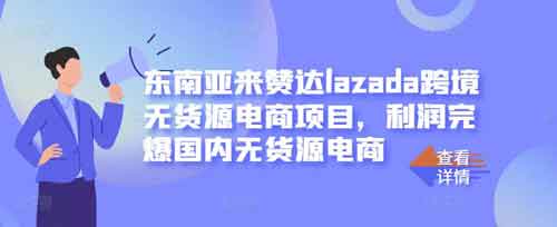 电商运营《东南亚来赞达lazada跨境无货源电商项目》