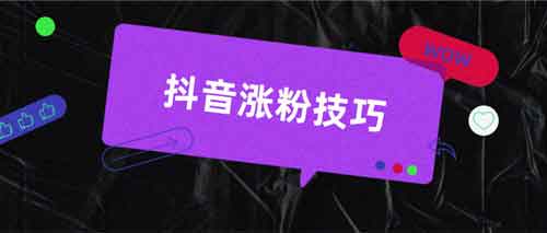抖音涨抖粉技巧,怎么涨抖音的粉丝?