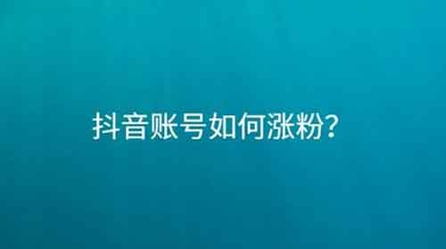 做抖音涨粉账号怎么做?抖音涨粉题材!
