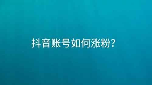 做抖音涨粉账号怎么做？抖音涨粉题材！