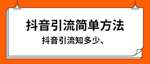 抖音引流能力怎么提升?怎么让自己引流能力更强?