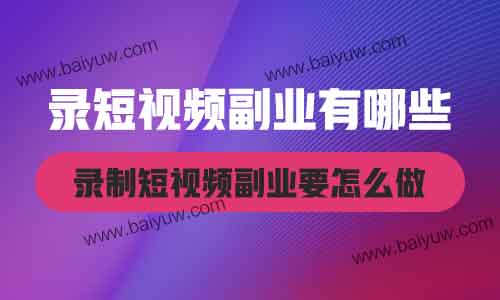 录短视频副业有哪些?录制短视频副业要怎么做?