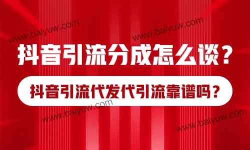 抖音引流分成怎么谈?抖音引流代发代引流靠谱吗?