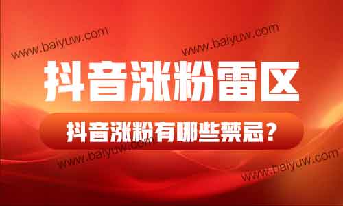 抖音涨粉雷区,抖音涨粉有哪些禁忌?