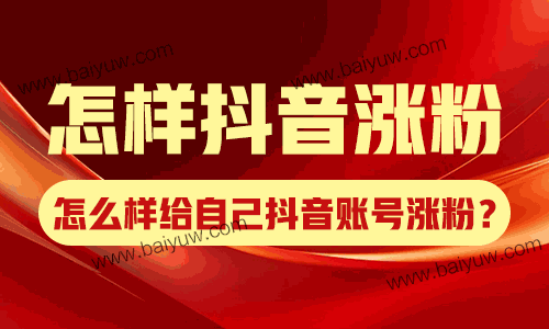 怎样抖音涨粉?怎么样给自己抖音账号涨粉?