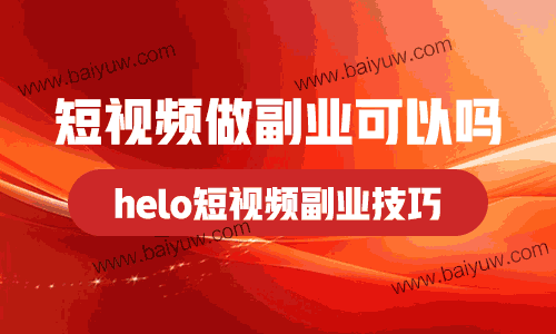 短视频做副业可以吗？helo短视频副业技巧！