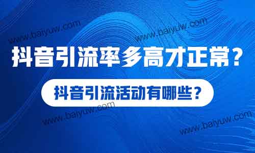 抖音引流活动有哪些？抖音引流率多高才正常？