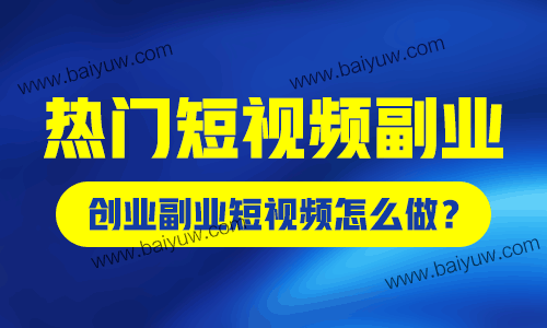热门短视频副业,创业副业短视频怎么做?