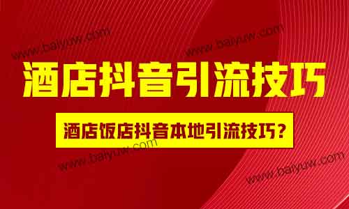 酒店抖音引流技巧,酒店饭店抖音本地引流技巧?