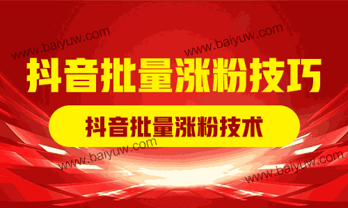 抖音批量涨粉技巧,抖音批量涨粉技术!