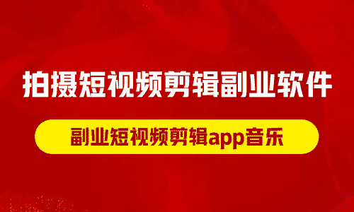 拍摄短视频剪辑副业软件,副业短视频剪辑app音乐!