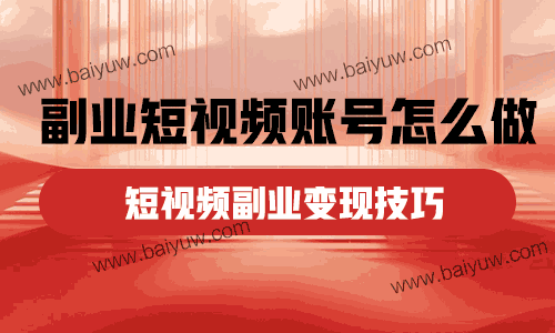 副业短视频账号怎么做？短视频副业变现技巧！