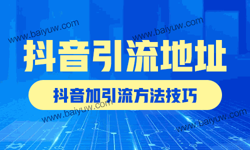 抖音引流地址怎么做?抖音加引流方法技巧!