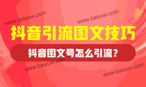 抖音引流图文技巧,抖音图文号怎么引流?