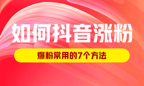 如何抖音涨粉，爆粉常用的7个方法！